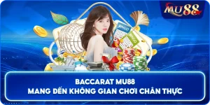 Baccarat MU88 mang đến không gian chơi chân thực
