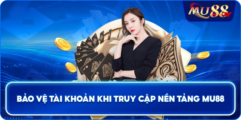 Bảo vệ tài khoản khi truy cập nền tảng MU88