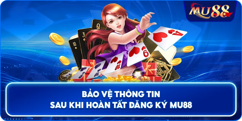 Bảo vệ thông tin sau khi hoàn tất đăng ký MU88