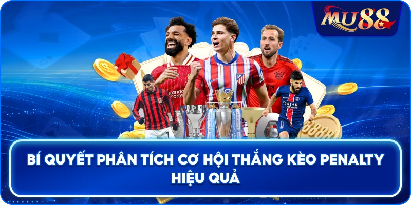 Bí quyết phân tích cơ hội thắng kèo Penalty hiệu quả