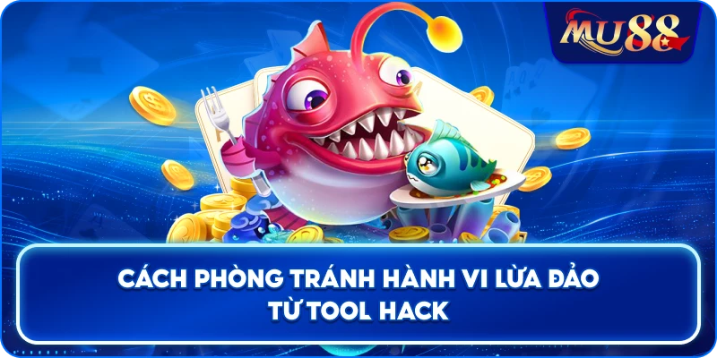 Cách phòng tránh hành vi lừa đảo từ tool hack