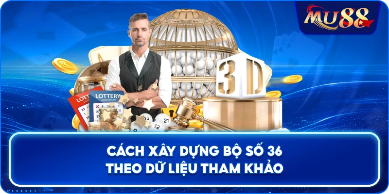 Cách xây dựng bộ số 36 theo dữ liệu tham khảo