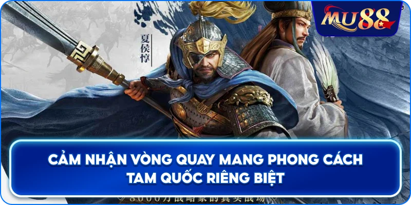 Cảm nhận vòng quay mang phong cách Tam Quốc riêng biệt