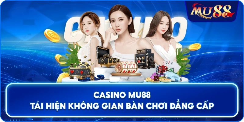 Casino MU88 tái hiện không gian bàn chơi đẳng cấp