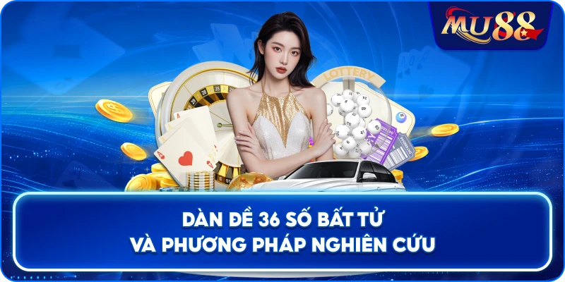 Dàn Đề 36 Số Bất Tử và phương pháp nghiên cứu