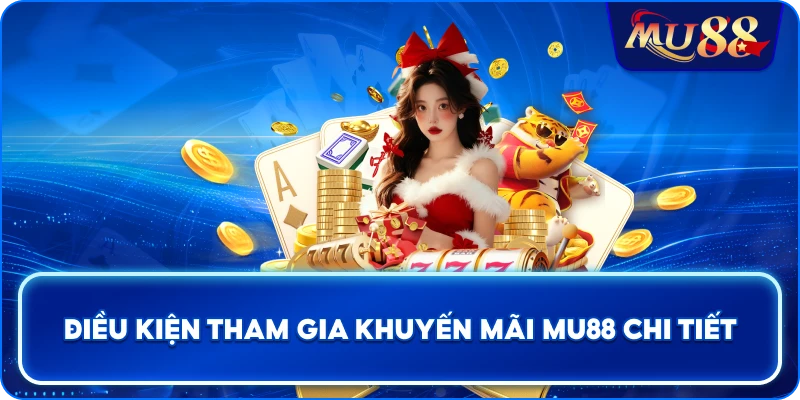 Điều kiện tham gia khuyến mãi MU88 chi tiết