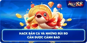 Hack Bắn Cá và những rủi ro cần được cảnh báo