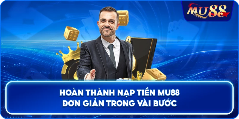 Hoàn thành nạp tiền MU88 đơn giản trong vài bước