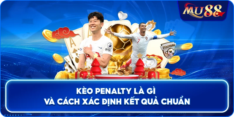 Kèo Penalty Là Gì và cách xác định kết quả chuẩn