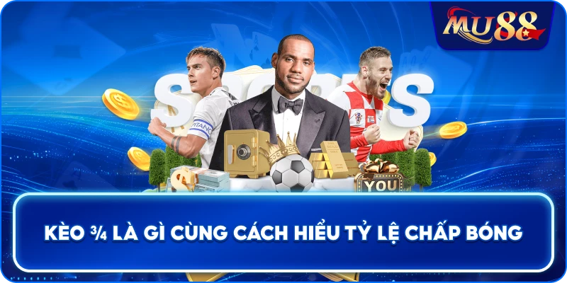 Kèo 3/4 là gì? cùng cách hiểu tỷ lệ chấp bóng