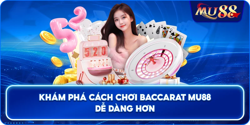 Khám phá cách chơi Baccarat MU88 dễ dàng hơn