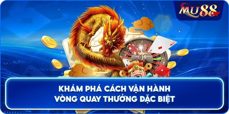 Khám phá cách vận hành vòng quay thưởng đặc biệt