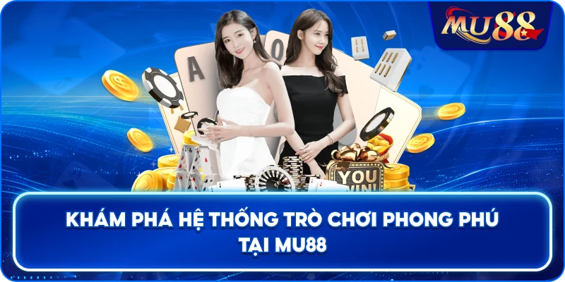 Khám phá hệ thống trò chơi phong phú tại MU88