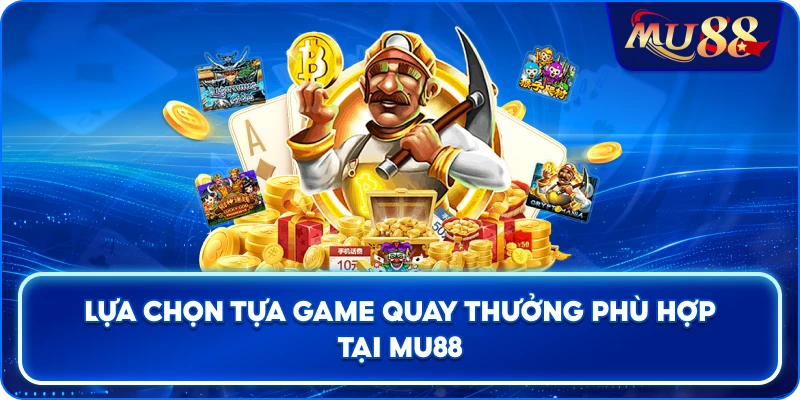 Lựa chọn tựa game quay thưởng phù hợp tại MU88