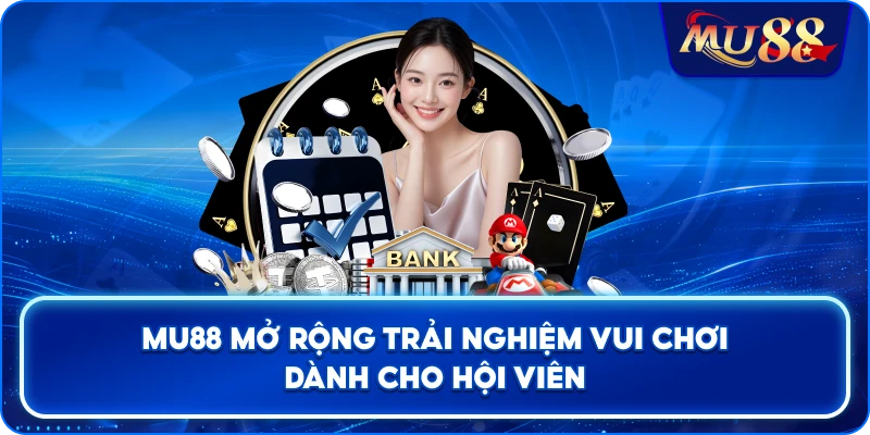 MU88 mở rộng trải nghiệm vui chơi dành cho hội viên