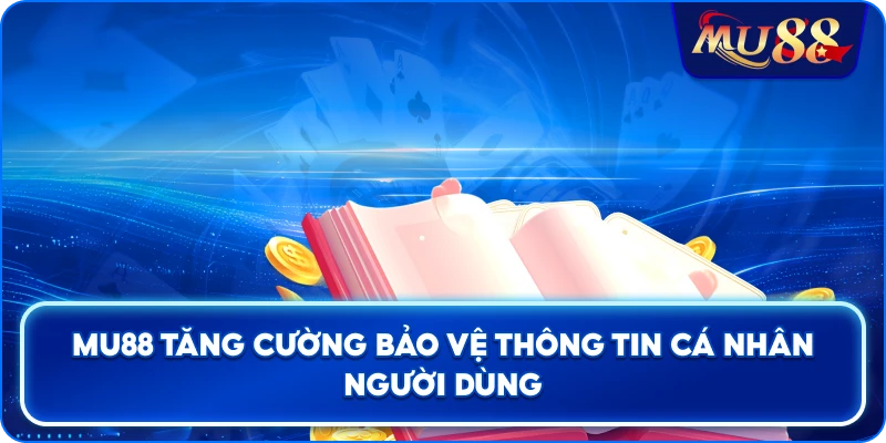MU88 tăng cường bảo vệ thông tin cá nhân người dùng