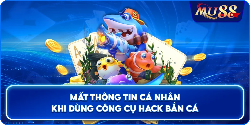 Mất thông tin cá nhân khi dùng công cụ hack bắn cá