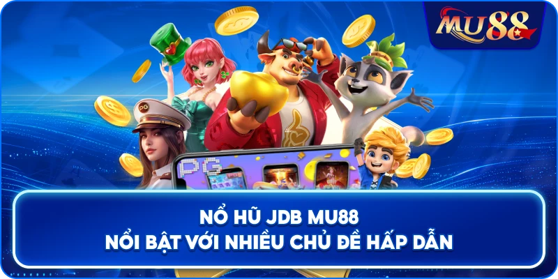 Nổ Hũ JDB MU88 nổi bật với nhiều chủ đề hấp dẫn