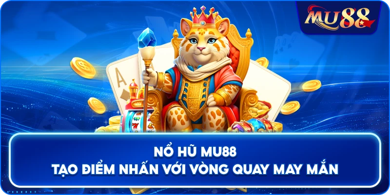 Nổ Hũ MU88 tạo điểm nhấn với vòng quay may mắn