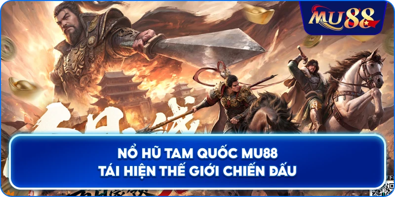 Nổ Hũ Tam Quốc MU88 tái hiện thế giới chiến đấu