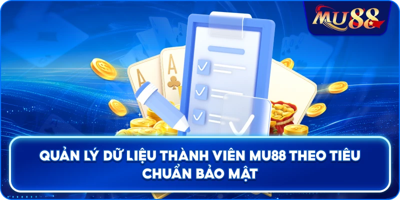 Quản lý dữ liệu thành viên MU88 theo tiêu chuẩn bảo mật