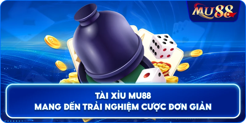 Tài Xỉu MU88 mang đến trải nghiệm cược đơn giản
