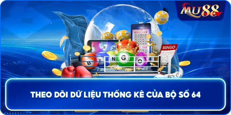 Theo dõi dữ liệu thống kê của bộ số 64