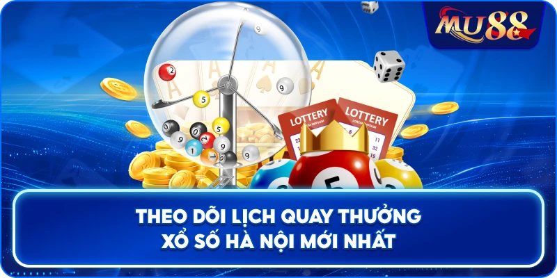 Theo dõi lịch quay thưởng xổ số Hà Nội mới nhất