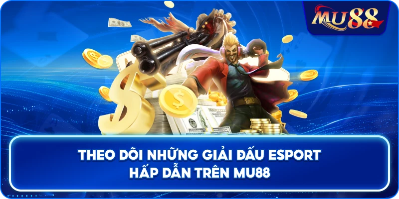 Theo dõi những giải đấu Esport hấp dẫn trên MU88