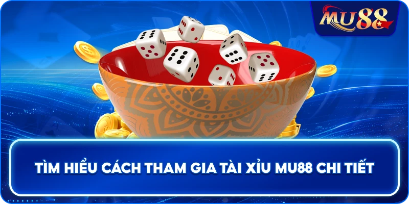 Tìm hiểu cách tham gia tài xỉu MU88 chi tiết