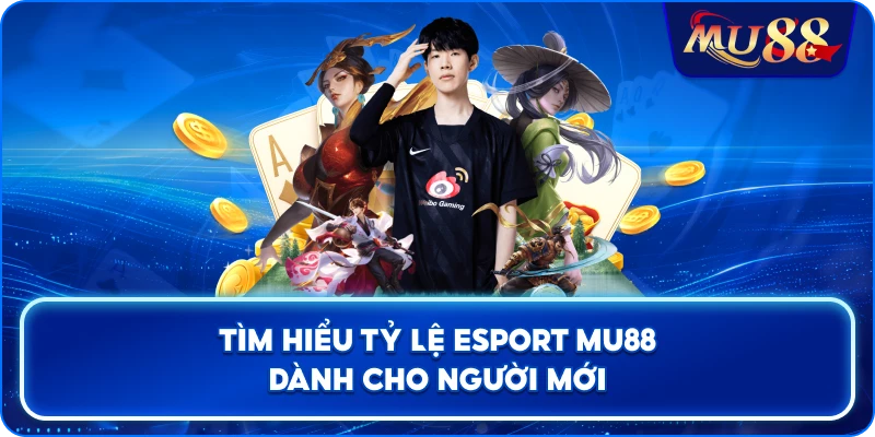 Tìm hiểu tỷ lệ Esport MU88 dành cho người mới
