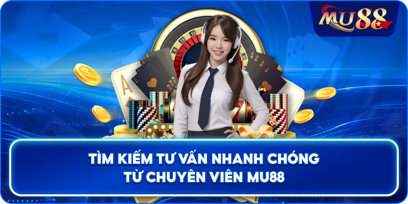 Tìm kiếm tư vấn nhanh chóng từ chuyên viên MU88