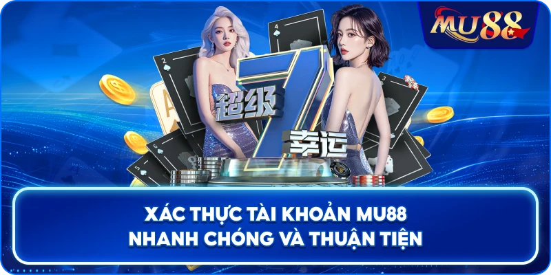 Xác thực tài khoản MU88 nhanh chóng và thuận tiện